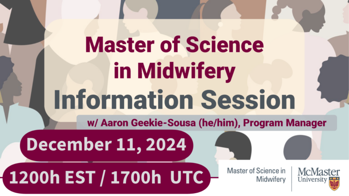 Text overlaying a colorful background of silhouettes of people of different ages, sexes, and ethnic identity. The title reads: "Master of Science in Midwifery Information Session w/ Aaron Geekie-Sousa (he/him), Program Manager. December 11, 2024. 1200h EST / 1700h UTC. A white bar across the bottom of the image has the logo of the Master of Science in Midwifery at McMaster University.